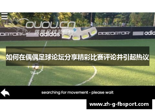 如何在偶偶足球论坛分享精彩比赛评论并引起热议