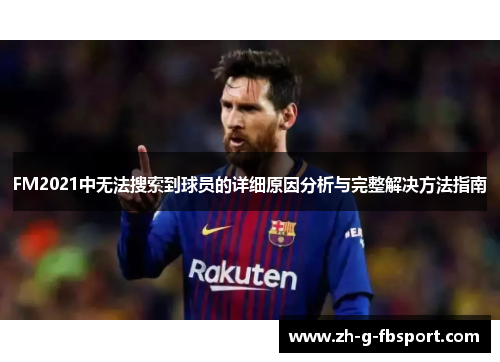FM2021中无法搜索到球员的详细原因分析与完整解决方法指南