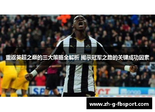 重返英超之巅的三大策略全解析 揭示冠军之路的关键成功因素