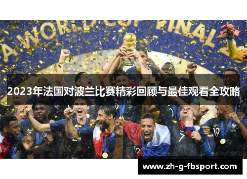 2023年法国对波兰比赛精彩回顾与最佳观看全攻略