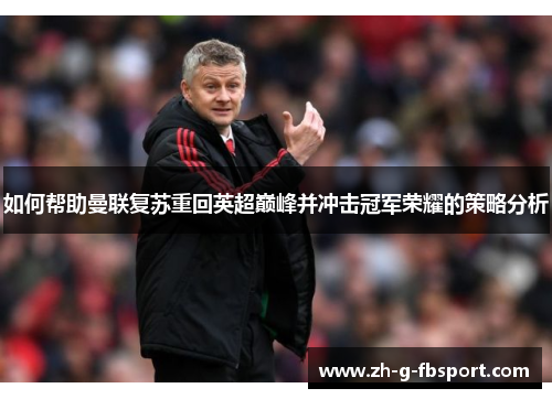 如何帮助曼联复苏重回英超巅峰并冲击冠军荣耀的策略分析