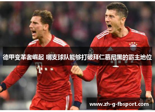 德甲变革者崛起 哪支球队能够打破拜仁慕尼黑的霸主地位