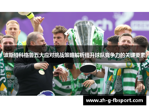 波斯特科格鲁五大应对挑战策略解析提升球队竞争力的关键要素