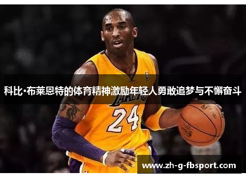 科比·布莱恩特的体育精神激励年轻人勇敢追梦与不懈奋斗