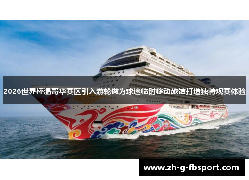 2026世界杯温哥华赛区引入游轮做为球迷临时移动旅馆打造独特观赛体验