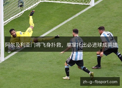 阿尔及利亚门将飞身扑救，单掌托出必进球成英雄